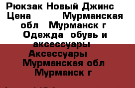 Рюкзак.Новый.Джинс. › Цена ­ 500 - Мурманская обл., Мурманск г. Одежда, обувь и аксессуары » Аксессуары   . Мурманская обл.,Мурманск г.